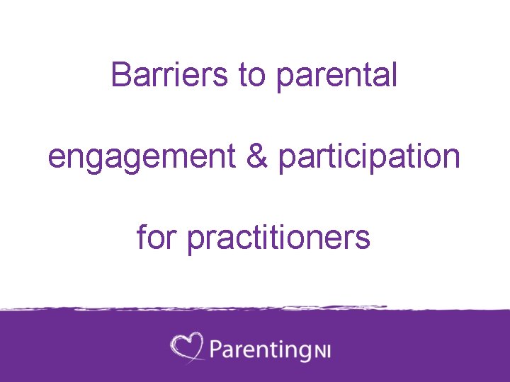 Barriers to parental engagement & participation for practitioners 
