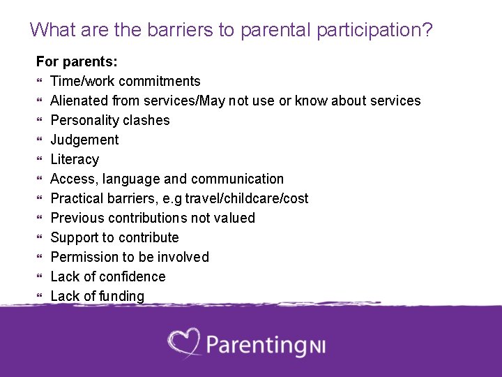 What are the barriers to parental participation? For parents: Time/work commitments Alienated from services/May