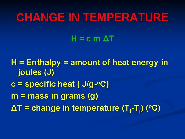 CHANGE IN TEMPERATURE H = c m ΔT H = Enthalpy = amount of