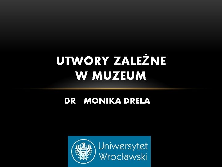 UTWORY ZALEŻNE W MUZEUM DR MONIKA DRELA UTWORY ZALEŻNE W MUZEUM DR MONIKA DRELA