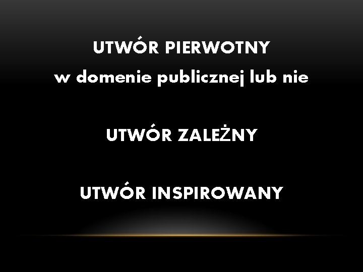 UTWÓR PIERWOTNY w domenie publicznej lub nie UTWÓR ZALEŻNY UTWÓR INSPIROWANY UTWÓR PIERWOTNY w domenie publicznej lub nie UTWÓR ZALEŻNY UTWÓR INSPIROWANY