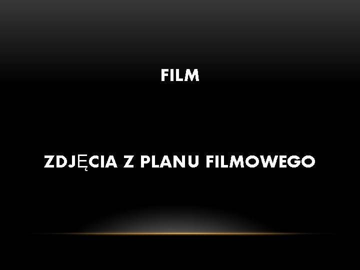 FILM ZDJĘCIA Z PLANU FILMOWEGO FILM ZDJĘCIA Z PLANU FILMOWEGO