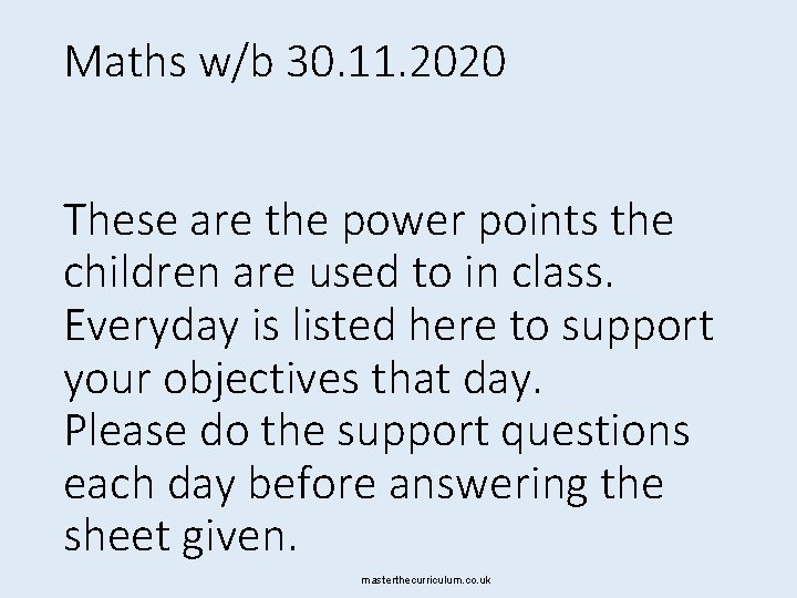 Maths w/b 30. 11. 2020 These are the power points the children are used