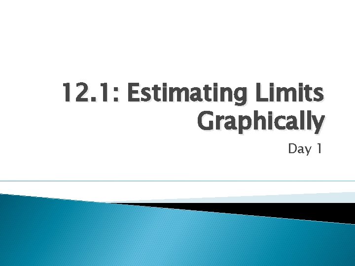 12. 1: Estimating Limits Graphically Day 1 