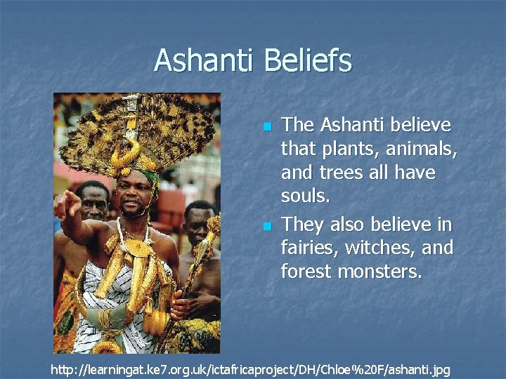 Ashanti Beliefs n n The Ashanti believe that plants, animals, and trees all have