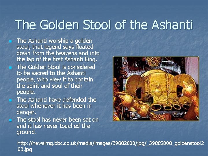 The Golden Stool of the Ashanti n n The Ashanti worship a golden stool,