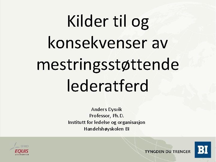 Kilder til og konsekvenser av mestringsstøttende lederatferd Anders Dysvik Professor, Ph. D. Institutt for