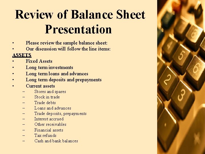 Review of Balance Sheet Presentation • Please review the sample balance sheet: • Our