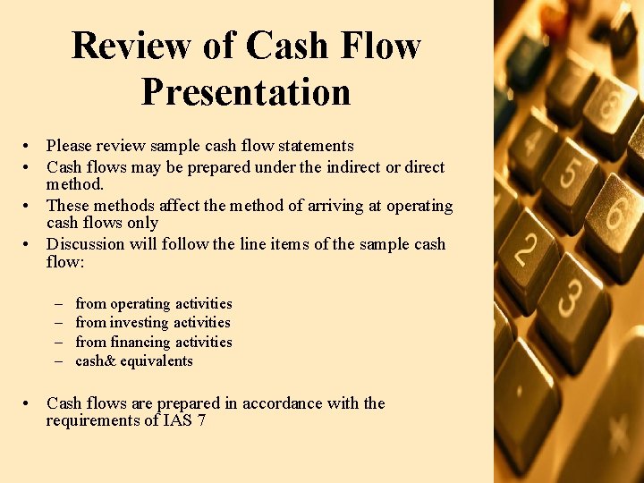 Review of Cash Flow Presentation • Please review sample cash flow statements • Cash