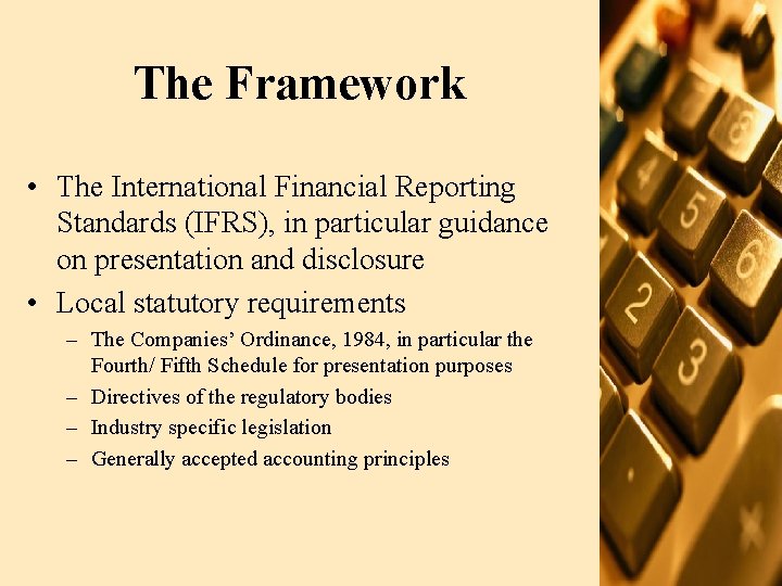 The Framework • The International Financial Reporting Standards (IFRS), in particular guidance on presentation