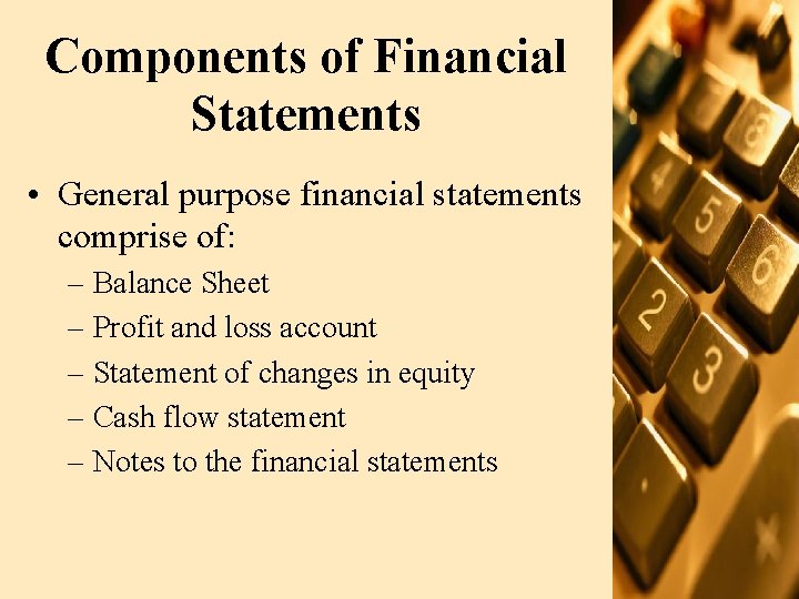 Components of Financial Statements • General purpose financial statements comprise of: – Balance Sheet