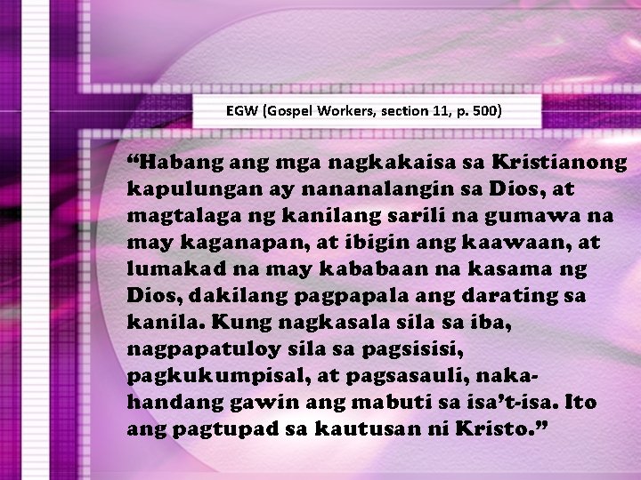 EGW (Gospel Workers, section 11, p. 500) “Habang mga nagkakaisa sa Kristianong kapulungan ay