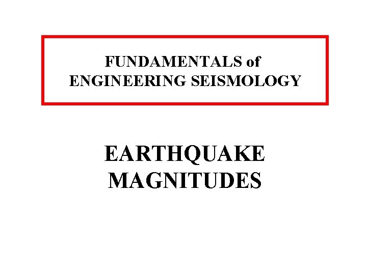 FUNDAMENTALS of ENGINEERING SEISMOLOGY EARTHQUAKE MAGNITUDES 