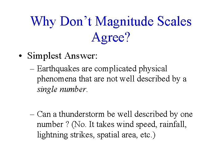 Why Don’t Magnitude Scales Agree? • Simplest Answer: – Earthquakes are complicated physical phenomena