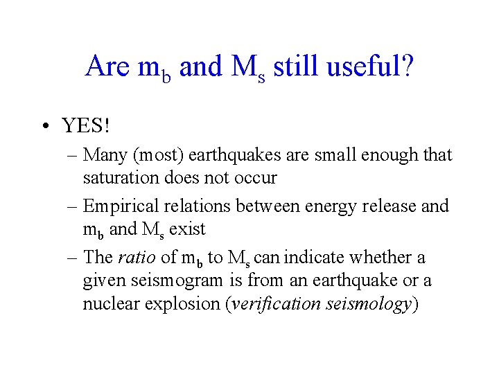 Are mb and Ms still useful? • YES! – Many (most) earthquakes are small