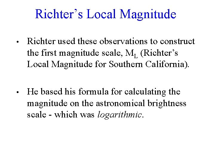 Richter’s Local Magnitude • Richter used these observations to construct the first magnitude scale,