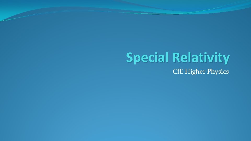 Special Relativity Cf. E Higher Physics 