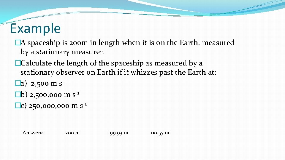 Example �A spaceship is 200 m in length when it is on the Earth,