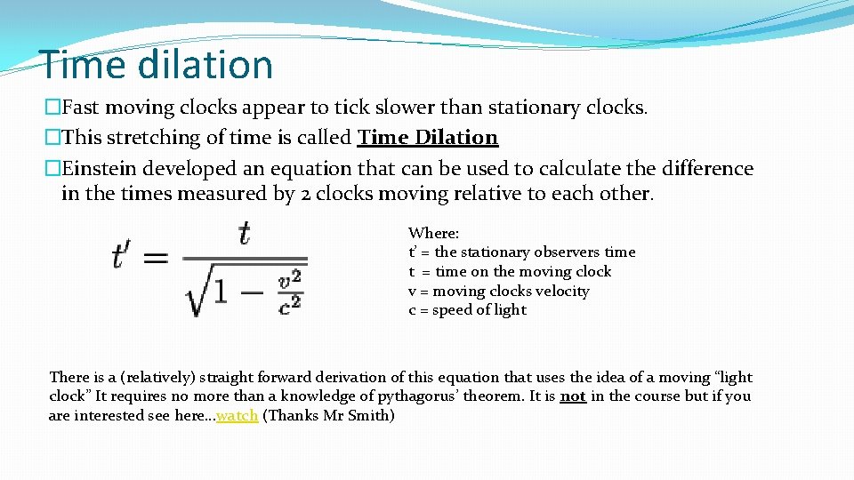 Time dilation �Fast moving clocks appear to tick slower than stationary clocks. �This stretching