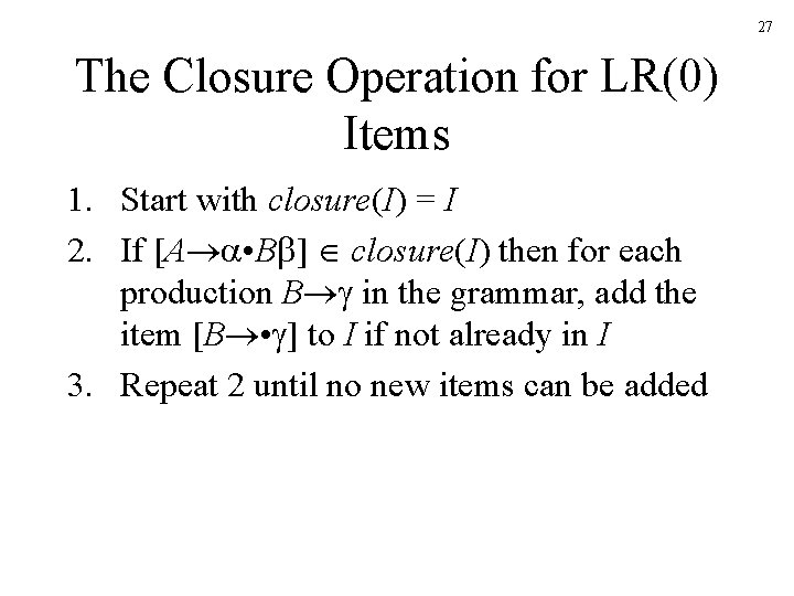 27 The Closure Operation for LR(0) Items 1. Start with closure(I) = I 2.