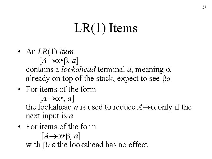 37 LR(1) Items • An LR(1) item [A • , a] contains a lookahead