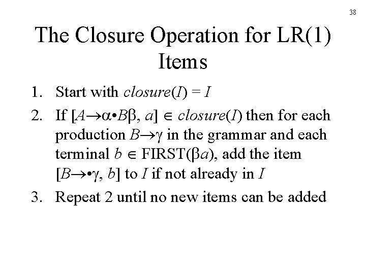 38 The Closure Operation for LR(1) Items 1. Start with closure(I) = I 2.