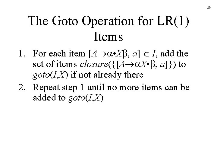 39 The Goto Operation for LR(1) Items 1. For each item [A • X