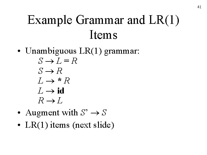 41 Example Grammar and LR(1) Items • Unambiguous LR(1) grammar: S L=R S R