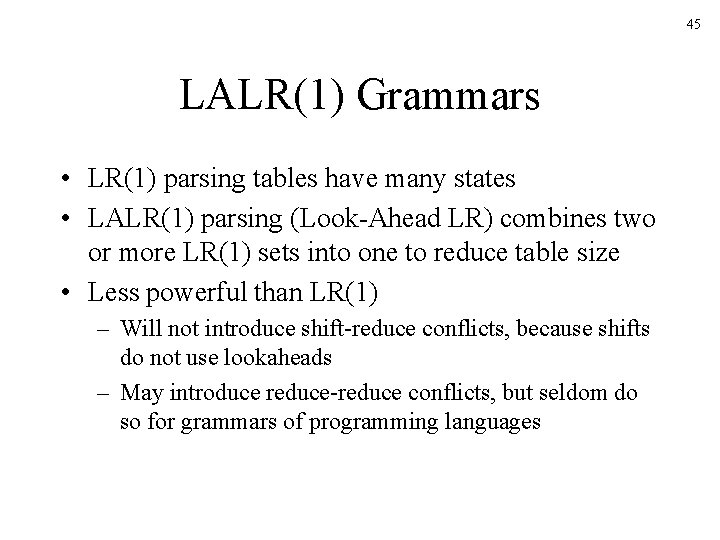 45 LALR(1) Grammars • LR(1) parsing tables have many states • LALR(1) parsing (Look-Ahead