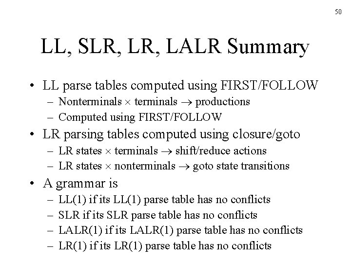 50 LL, SLR, LALR Summary • LL parse tables computed using FIRST/FOLLOW – Nonterminals