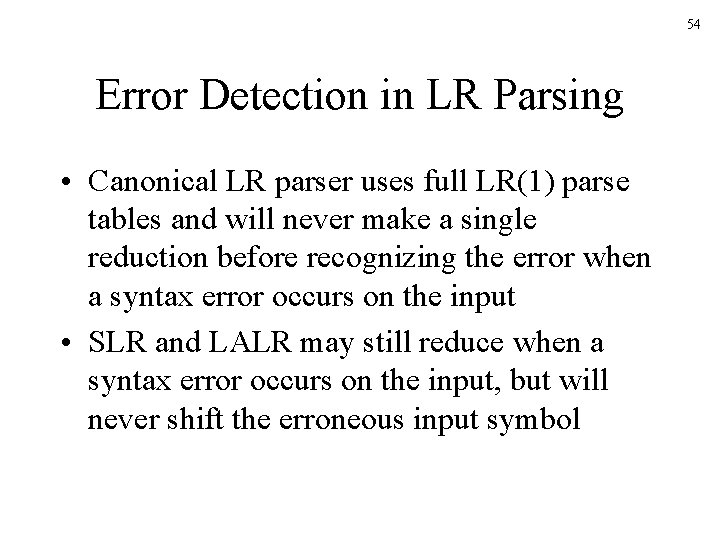 54 Error Detection in LR Parsing • Canonical LR parser uses full LR(1) parse