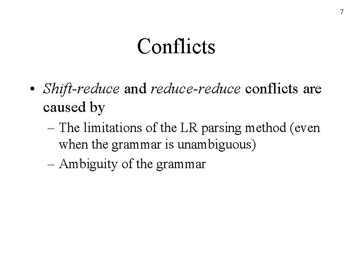 7 Conflicts • Shift-reduce and reduce-reduce conflicts are caused by – The limitations of