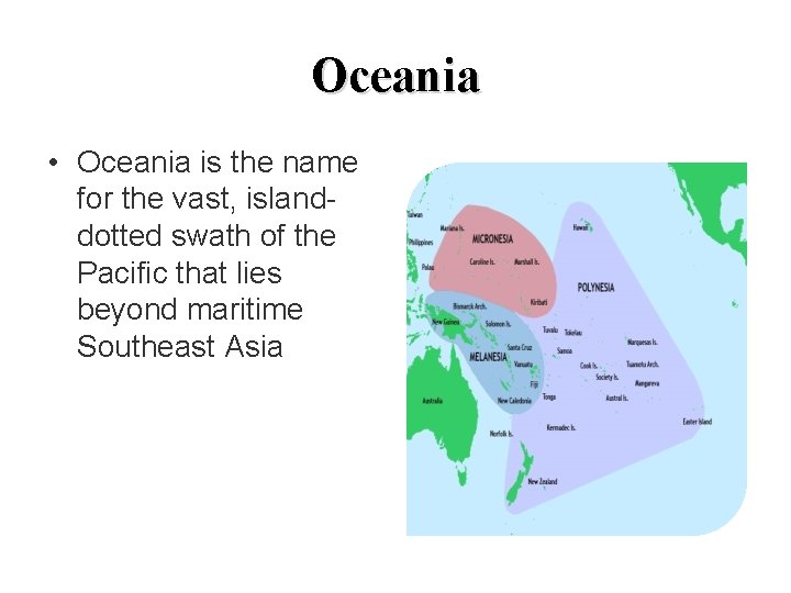 Oceania • Oceania is the name for the vast, islanddotted swath of the Pacific