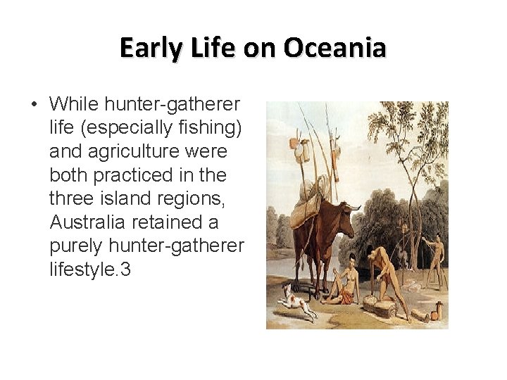 Early Life on Oceania • While hunter-gatherer life (especially fishing) and agriculture were both