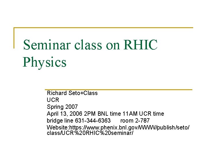 Seminar class on RHIC Physics Richard Seto+Class UCR Spring 2007 April 13, 2006 2 Seminar class on RHIC Physics Richard Seto+Class UCR Spring 2007 April 13, 2006 2