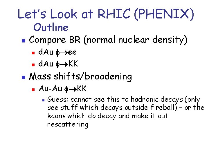 Let’s Look at RHIC (PHENIX) Outline n Compare BR (normal nuclear density) n n Let’s Look at RHIC (PHENIX) Outline n Compare BR (normal nuclear density) n n
