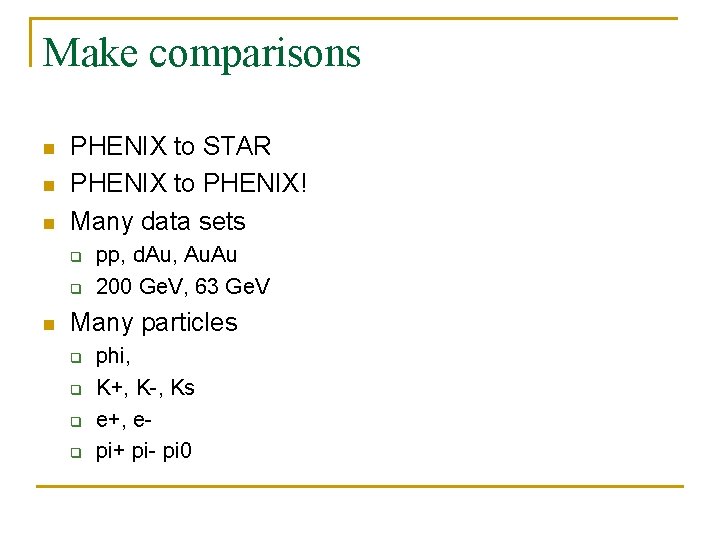 Make comparisons n n n PHENIX to STAR PHENIX to PHENIX! Many data sets Make comparisons n n n PHENIX to STAR PHENIX to PHENIX! Many data sets