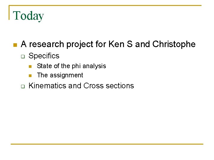 Today n A research project for Ken S and Christophe q Specifics n n Today n A research project for Ken S and Christophe q Specifics n n