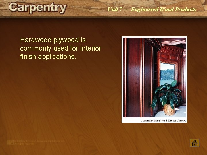 Unit 7 — Engineered Wood Products Hardwood plywood is commonly used for interior finish