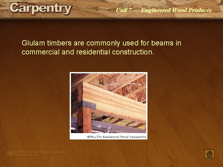 Unit 7 — Engineered Wood Products Glulam timbers are commonly used for beams in