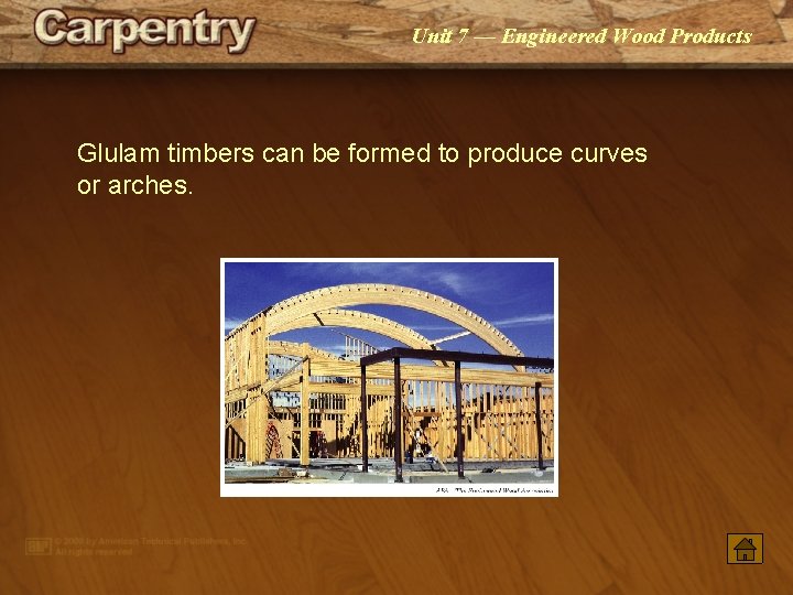 Unit 7 — Engineered Wood Products Glulam timbers can be formed to produce curves