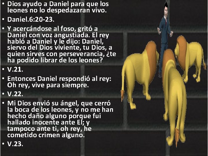  • Dios ayudo a Daniel para que los leones no lo despedazaran vivo.