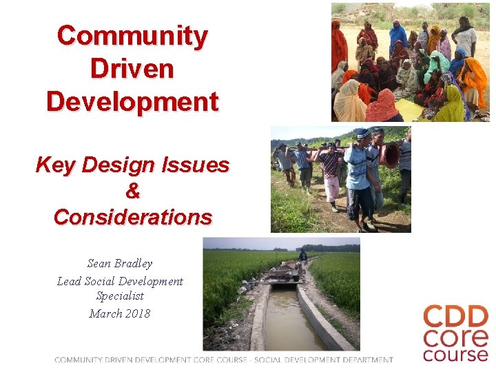 Community Driven Development Key Design Issues & Considerations Sean Bradley Lead Social Development Specialist