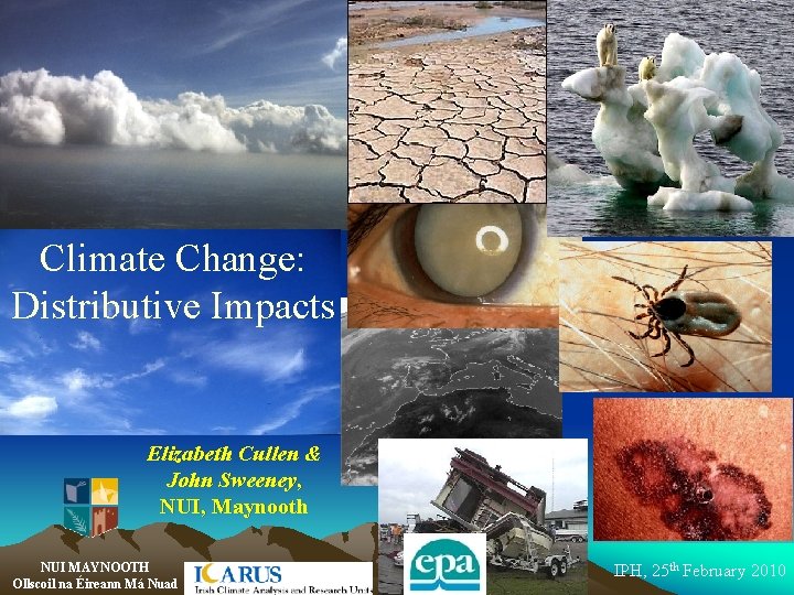 Climate Change: Distributive Impacts Elizabeth Cullen & John Sweeney, NUI, Maynooth NUI MAYNOOTH Ollscoil