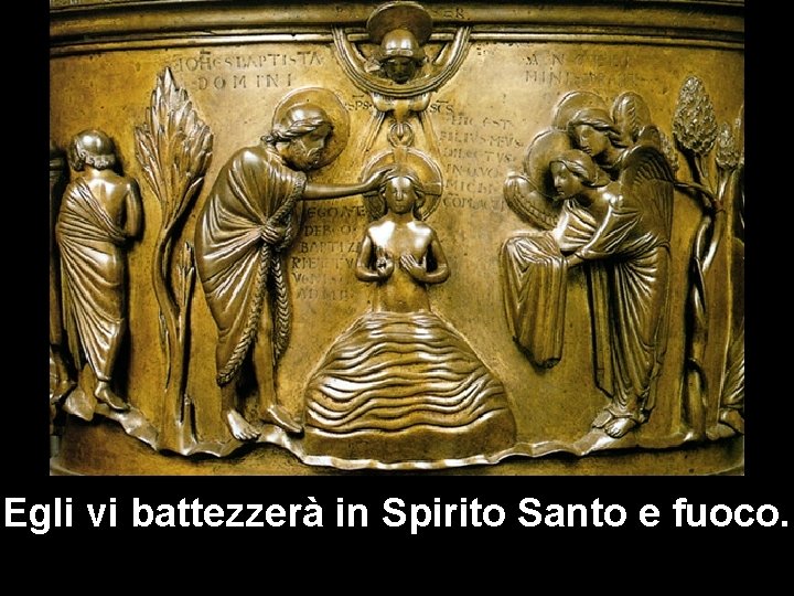 Egli vi battezzerà in Spirito Santo e fuoco. Egli vi battezzerà in Spirito Santo e fuoco.