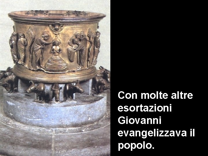 Con molte altre esortazioni Giovanni evangelizzava il popolo. Con molte altre esortazioni Giovanni evangelizzava il popolo.