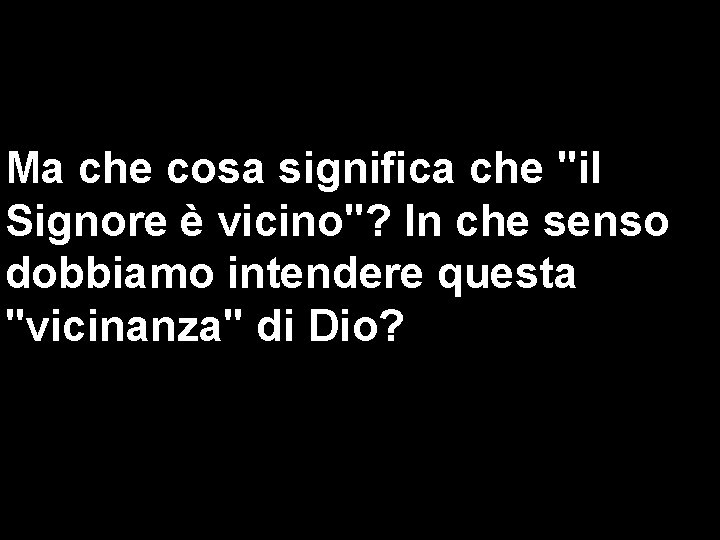 Ma che cosa significa che "il Signore è vicino"? In che senso dobbiamo intendere Ma che cosa significa che "il Signore è vicino"? In che senso dobbiamo intendere