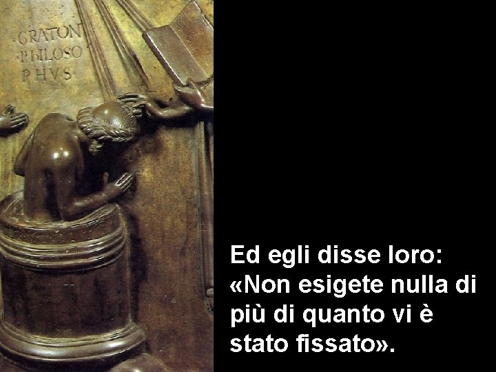Ed egli disse loro: «Non esigete nulla di più di quanto vi è stato Ed egli disse loro: «Non esigete nulla di più di quanto vi è stato