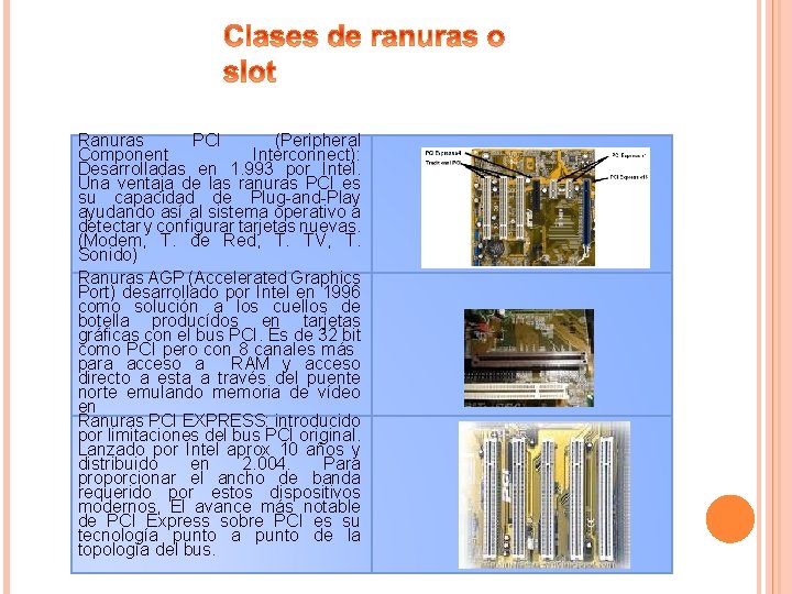 Ranuras PCI (Peripheral Component Interconnect): Desarrolladas en 1. 993 por Intel. Una ventaja de