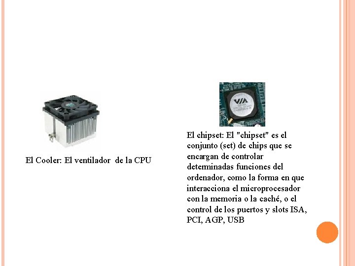 El Cooler: El ventilador de la CPU El chipset: El "chipset" es el conjunto